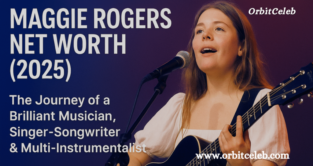 maggie rogers net worth (2025) the journey of a brilliant musician, singer songwriter & multi instrumentalist